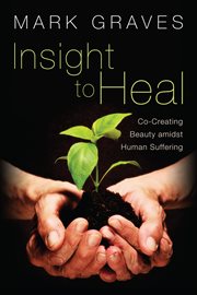 Insight to heal : co-creating beauty amidst human suffering cover image