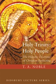 Holy Trinity, holy people : the historic doctrine of Christian perfecting cover image