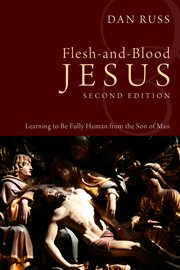 Flesh-and-blood Jesus : learning to be fully human from the Son of Man cover image