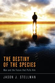 The Destiny of the species : man and the future that pulls him cover image