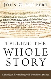 Telling the whole story : reading and preaching Old Testament stories cover image