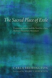 The sacred place of exile : pioneering women and the need for a new women's missionary movement cover image