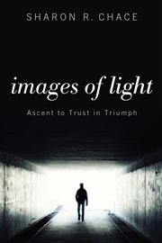 Images of light : ascent to trust in triumph cover image