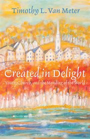 Created in delight : youth, church, and the mending of the world cover image