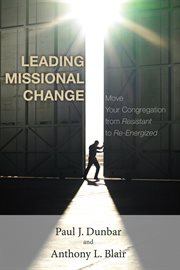 Leading missional change : move your congregation from resistant to re-energized cover image