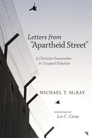 Letters from "apartheid street" : a Christian peacemaker in occupied Palestine cover image