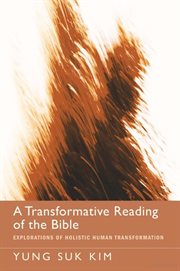 A transformative reading of the Bible : explorations of holistic human transformation cover image