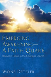 Emerging awakening-a faith quake : revival is rising in the emerging church cover image