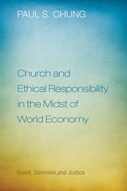 Church and ethical responsibility in the midst of world economy : greed, dominion, and justice cover image
