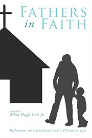 Fathers in faith : reflections on parenthood and a Christian life cover image