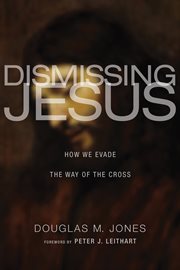 Dismissing Jesus : how we evade the way of the Cross cover image
