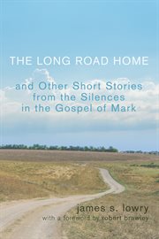 The long road home and other short stories from the silences in the gospel of mark cover image