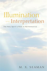 Illumination and interpretation : the holy spirit's role in hermeneutics cover image