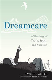 Dreamcare : a theology of youth, Spirit, and vocation cover image