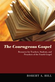 The courageous gospel. Resources for Teachers, Students, and Preachers of the Fourth Gospel cover image