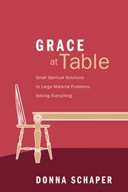 Grace at table : small spiritual solutions to large material problems, solving everything cover image