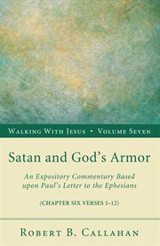 Satan and God's armor : an expository commentary based upon Paul's letter to the Ephesians (chapter six verses 1-12) cover image