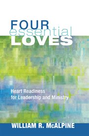 Four essential loves : heart readiness for leadership and ministry cover image