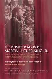 The domestication of Martin Luther King Jr. : Clarence B. Jones, right-wing conservatism, and the manipulation of the King legacy cover image