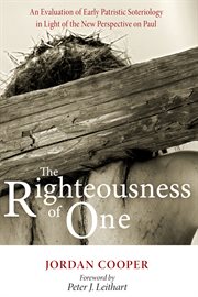 The righteousness of one : an evaluation of early patristic soteriology in light of the new perspective on Paul cover image