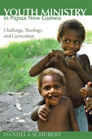 Youth ministry in Papua New Guinea : challenge, theology, and curriculum cover image