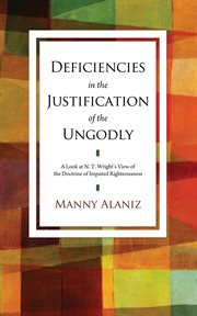 Deficiencies in the justification of the ungodly : a look at N.T. Wright's view of the doctrine of imputed righteousness cover image