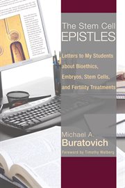 The stem cell epistles : letters to my students about bioethics, embryos, stem cells, and fertility treatments cover image