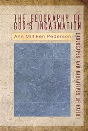The geography of God's incarnation : landscapes and narratives of faith cover image