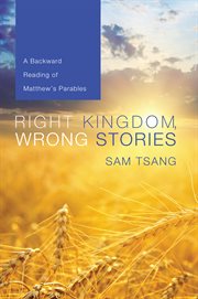 Right kingdom, wrong stories : a backward reading of Matthew's parables cover image