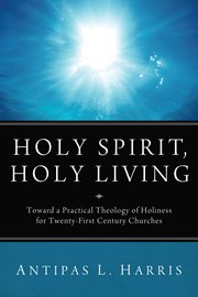 Holy spirit, holy living : toward a practical theology of holiness for twenty-first century churches cover image