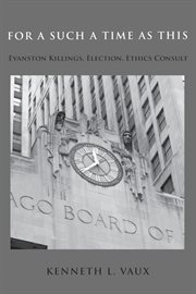 For such a time as this : Evanston killings, election, ethics consult cover image