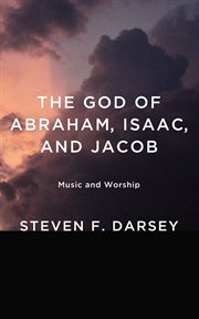 The God of Abraham, Isaac, and Jacob : music and worship cover image