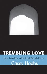 Trembling love : fear, freedom, & the God who is for us cover image