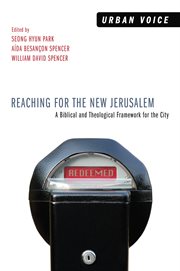 Reaching for the new Jerusalem : a biblical and theological framework for the city cover image