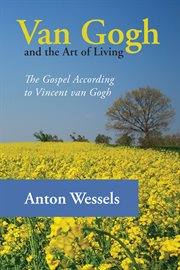 Van Gogh and the art of living : the gospel according to Vincent van Gogh cover image