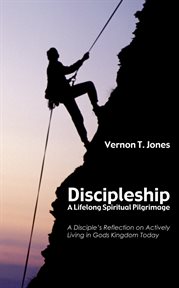 Discipleship-a lifelong spiritual pilgrimage. A Disciple's Reflection on Actively Living in God's Kingdom Today cover image