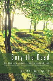 Bury the dead : stories of death and dying, resistance and discipleship cover image