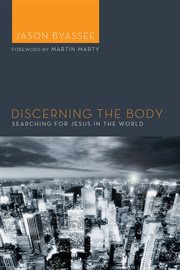 Discerning the body : searching for Jesus in the world cover image