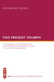 This present triumph : an investigation into the significance of the promise of a new exodus of Israel in the letter to the Ephesians cover image
