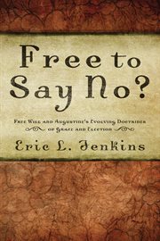 Free to say no? : free will and Augustine's evolving doctrines of grace and election cover image