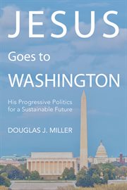 Jesus goes to Washington : his progressive politics for a sustainable future cover image