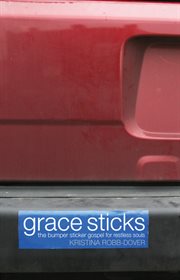 Grace sticks : the bumper sticker gospel for restless souls cover image