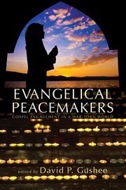 Evangelical peacemakers : Gospel engagement in a war-torn world cover image