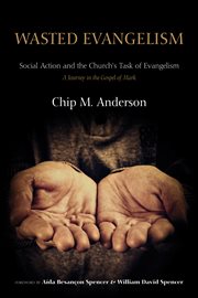 Wasted evangelism : social action and the church's task of evangelism : a journey in the Gospel of Mark cover image