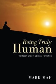 Being truly human : the desert way of spiritual formation cover image