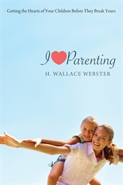 I heart parenting : getting the hearts of your children before they break yours cover image