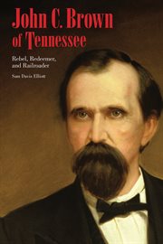 John C. Brown of Tennessee : Rebel, Redeemer, and Railroader cover image