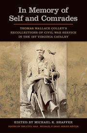 In Memory of Self and Comrades : Thomas Wallace Colley's Recollections of Civil War Service in the 1st Virginia Cavalry cover image