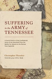 Suffering in the Army of Tennessee : A Social History of the Confederate Army of the Heartland From the Battles for Atlanta to the Retrea cover image
