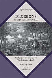 Decisions at Chancellorsville : The Sixteen Critical Decisions That Defined The Battle cover image